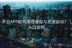 开云APP如何清理缓存与加速启动？｜入口说明