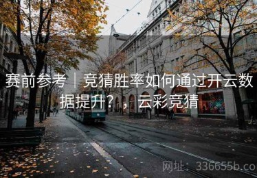 赛前参考｜竞猜胜率如何通过开云数据提升？，云彩竞猜