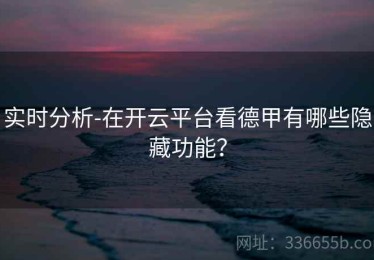 实时分析-在开云平台看德甲有哪些隐藏功能？
