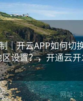 反馈机制｜开云APP如何切换语言和地区设置？，开通云开发