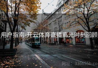 用户指南-开云体育直播高光时刻回顾