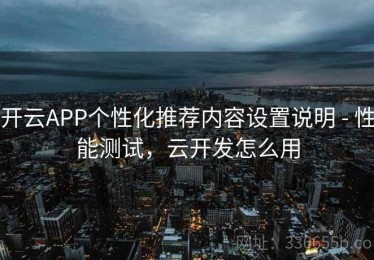 开云APP个性化推荐内容设置说明 - 性能测试，云开发怎么用