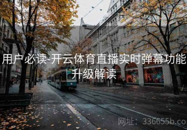 用户必读-开云体育直播实时弹幕功能升级解读