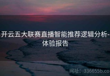 开云五大联赛直播智能推荐逻辑分析-体验报告