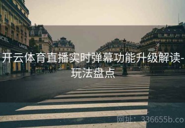 开云体育直播实时弹幕功能升级解读-玩法盘点
