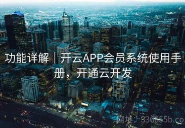 功能详解｜开云APP会员系统使用手册，开通云开发