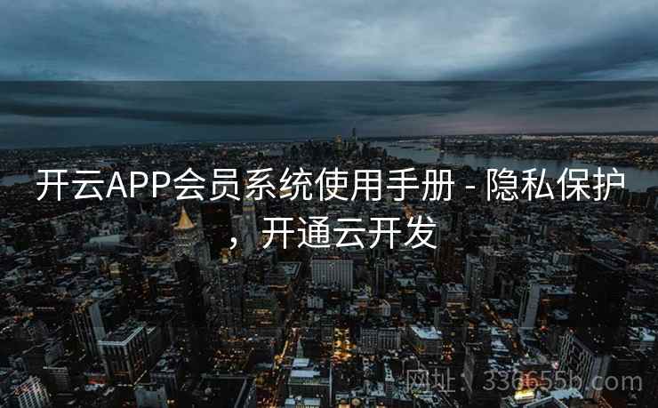 开云APP会员系统使用手册 - 隐私保护，开通云开发