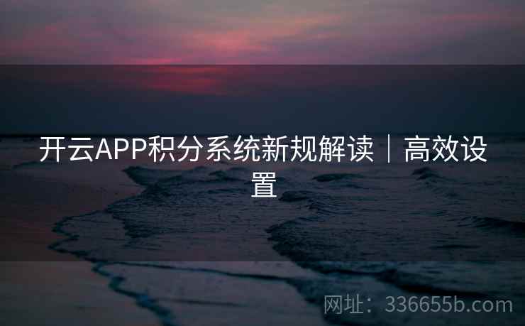 开云APP积分系统新规解读｜高效设置