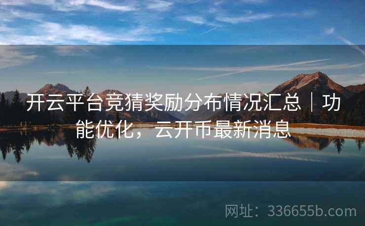 开云平台竞猜奖励分布情况汇总｜功能优化，云开币最新消息