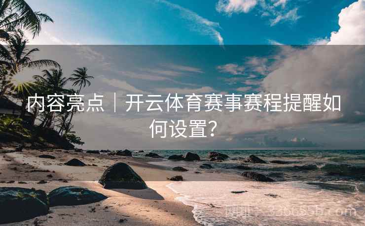 内容亮点｜开云体育赛事赛程提醒如何设置？