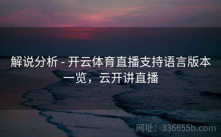解说分析 - 开云体育直播支持语言版本一览，云开讲直播